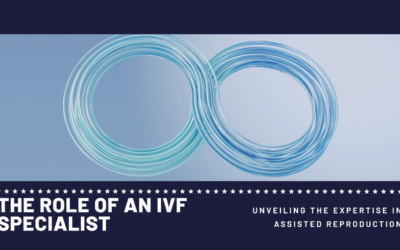 The Role of an IVF Specialist: Unveiling the Expertise in Assisted Reproduction